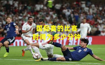 国际赛的比赛时间为多少分钟