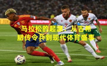 马拉松的起源：从古希腊传令兵到现代体育盛事